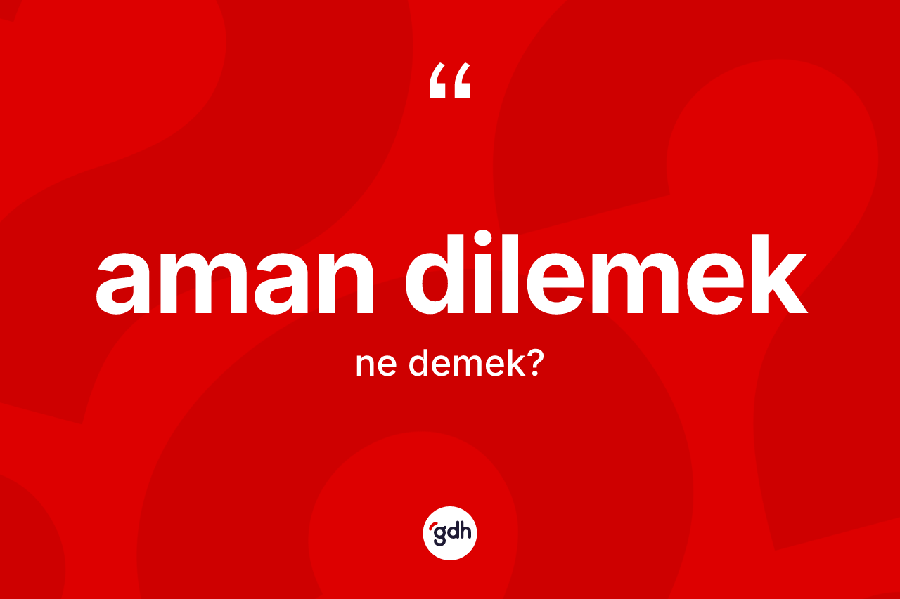 Aman dilemek sözü ne demektir?