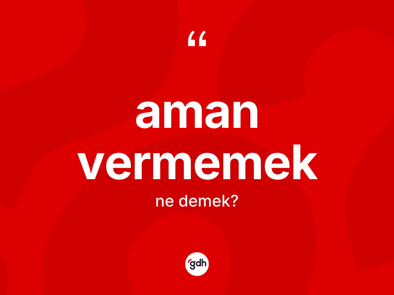 Aman vermemek ifadesi nedir? Aman vermemek ifadesi nerede kullanılır?