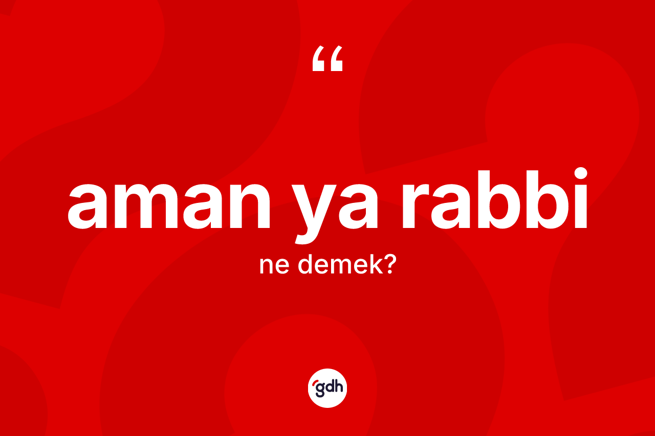 Aman ya Rabbi sözü neyi anlatır?