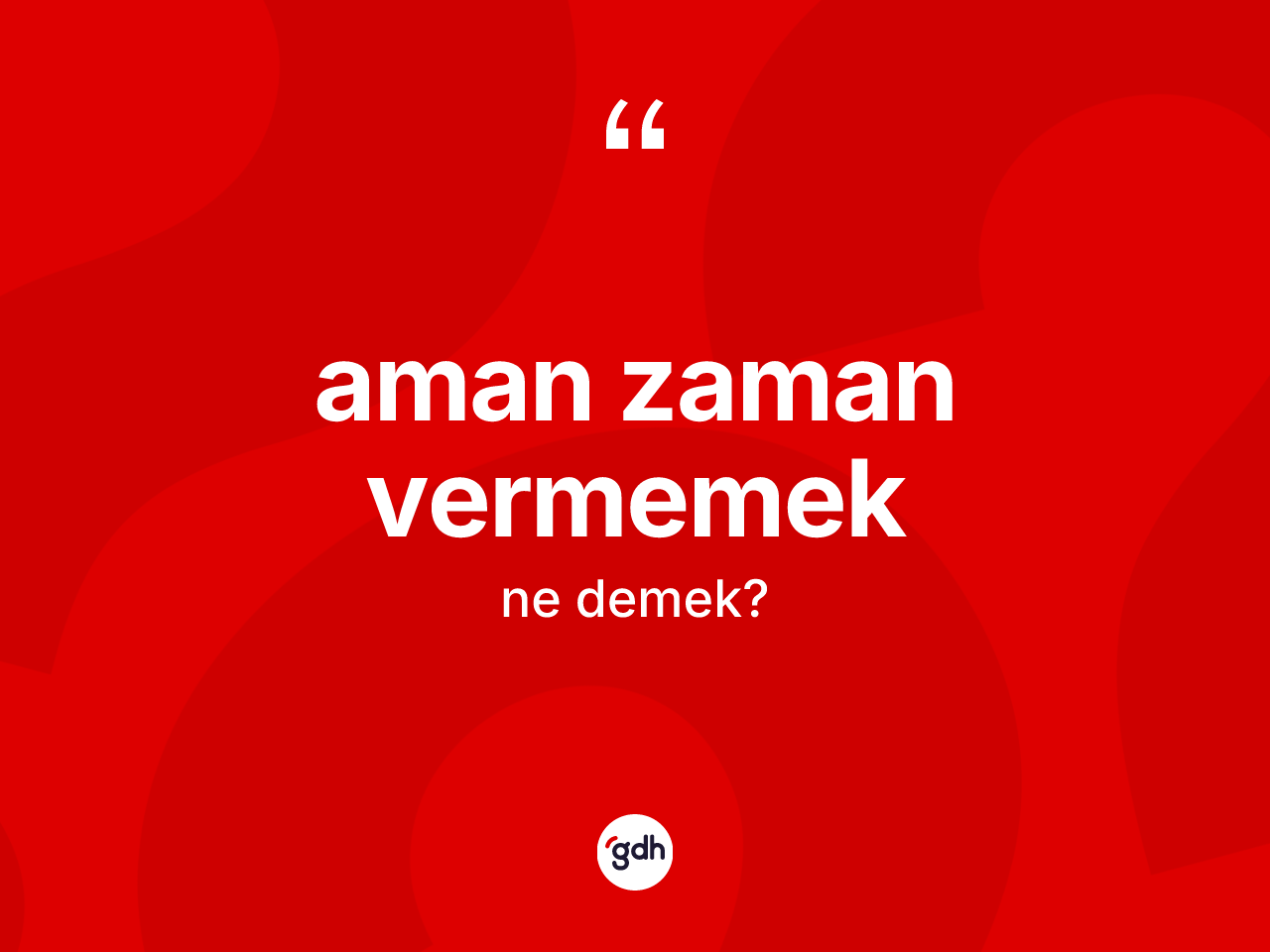 Aman zaman vermemek ifadesinin anlamı nedir? Aman zaman vermemek ifadesinin kaç farklı anlamı var?