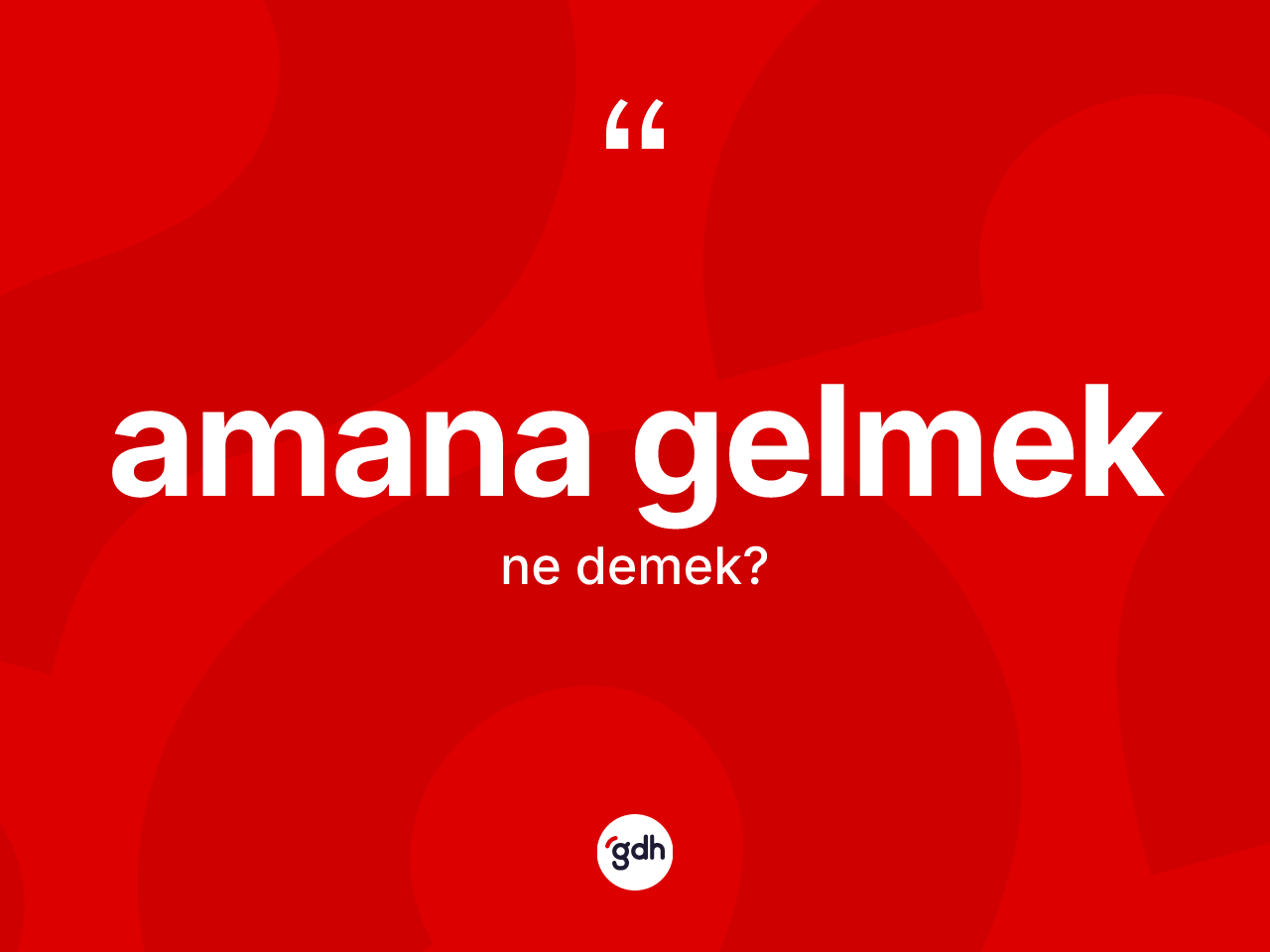 Amana gelmek ne demek? Amana gelmek ifadesinin kaç farklı anlamı var?