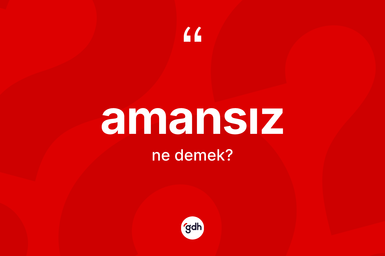 Amansız kelimesinin tanımı nedir? Amansızın TDK'ya göre anlamı nedir?