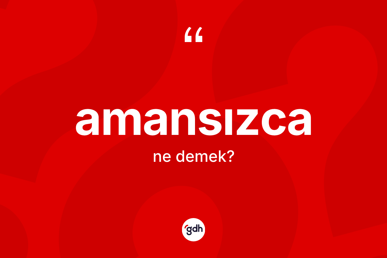 Amansızca kelimesi ne demek? Amansızca kelimesinin özellikleri nelerdir?