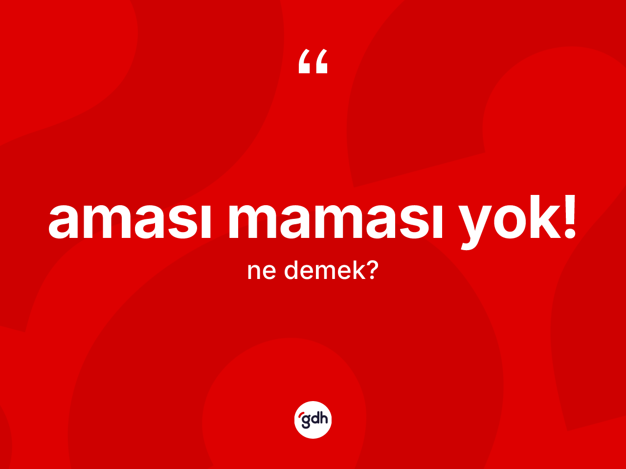Aması maması yok! ifadesi ne demek? Aması maması yok! ifadesinin TDK'ya göre açıklaması nedir?