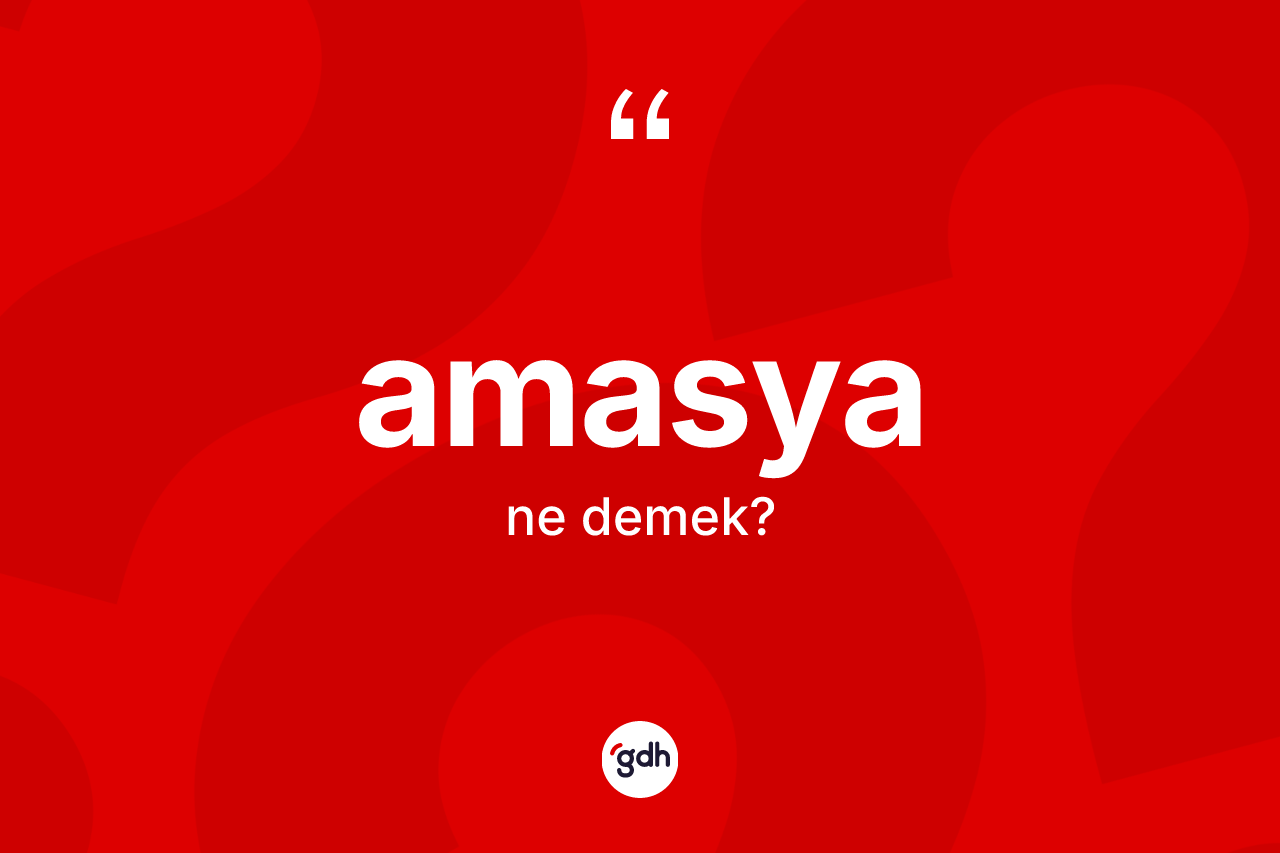 Amasya kelimesinin tanımı nedir? Amasya'nın halk arasındaki kullanımı nasıldır?