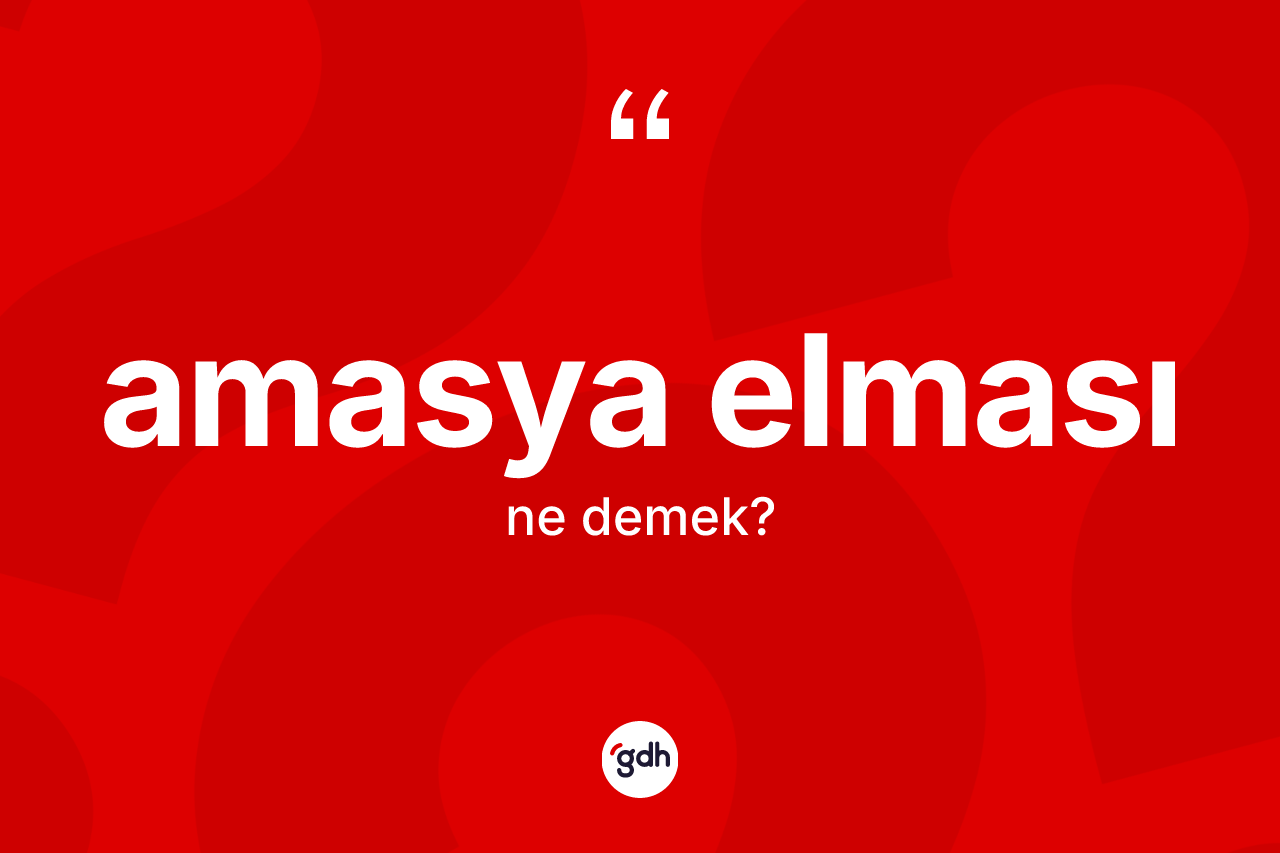 Amasya elması ne demek?