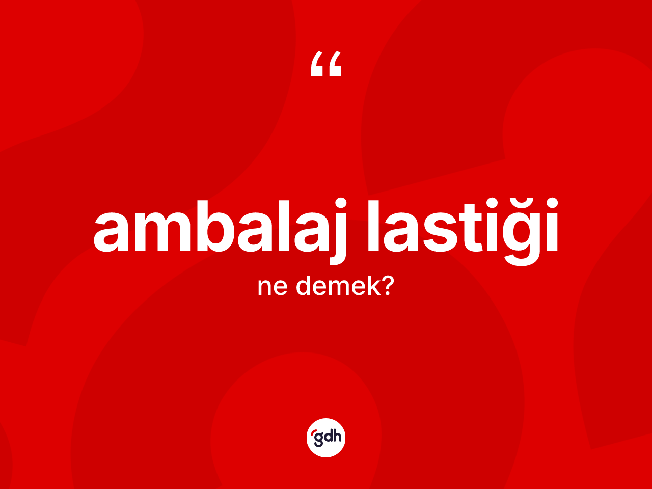 Ambalaj lastiği kelimesinin sözlükteki tanımı nedir? Ambalaj lastiği kelimesinin TDK'ya göre açıklaması nedir?