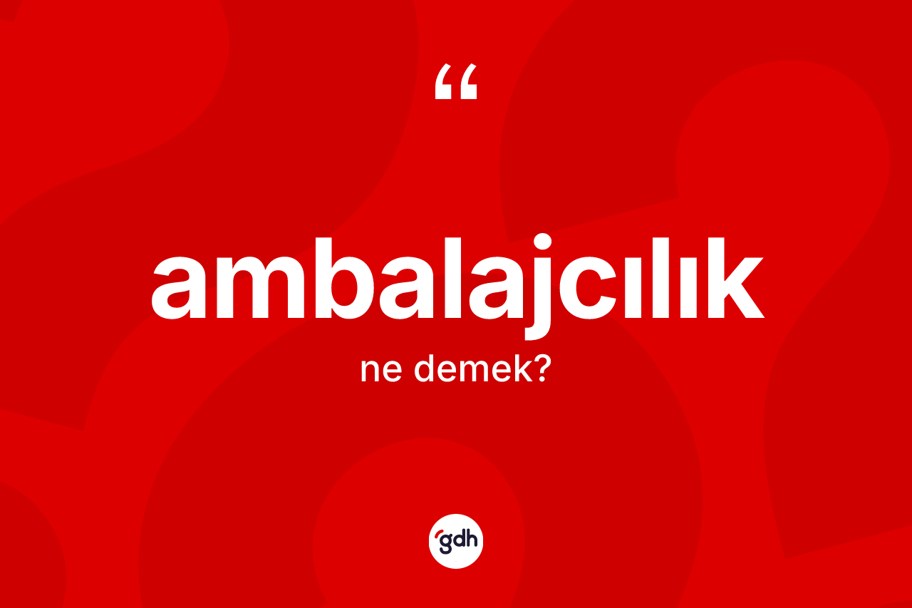 Ambalajcılık kelimesi ne demek?