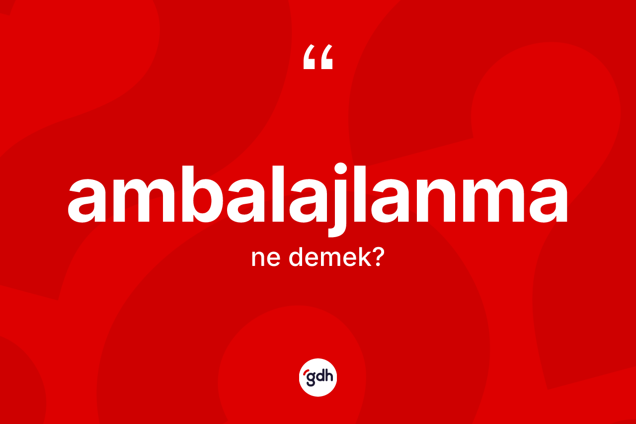 Ambalajlanma kelimesinin anlamı nedir? Ambalajlanma kelimesinin kaç farklı anlamı var?