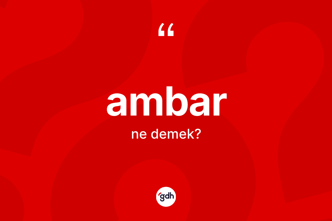 Ambar kelimesi nedir? Ambarın halk arasındaki kullanımı nasıldır?