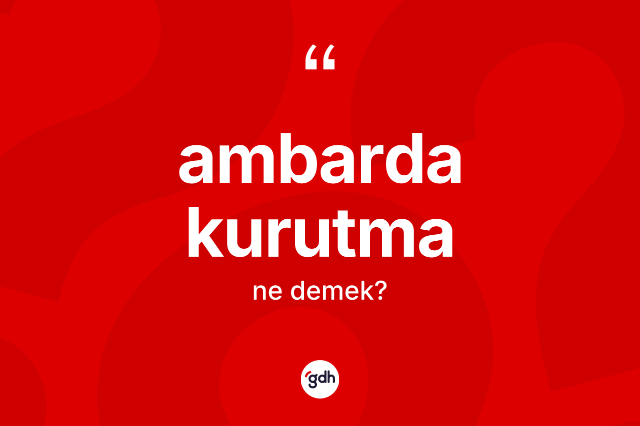 Ambarda kurutma kelimesi nedir? Ambarda kurutmanın kısaca tanımı nedir?