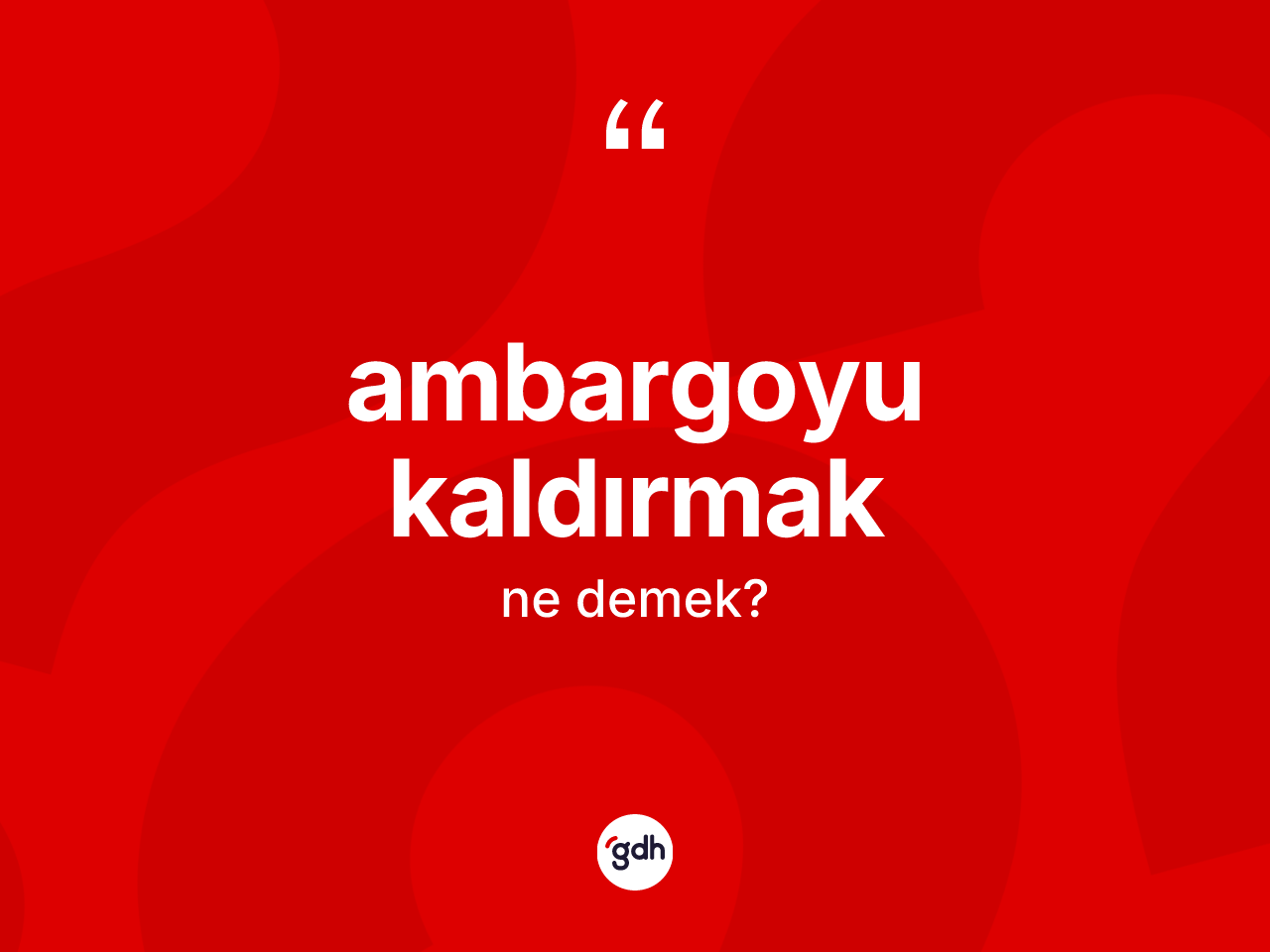 Ambargoyu kaldırmak ifadesinin anlamı nedir? Ambargoyu kaldırmak sözü nerede kullanılır?