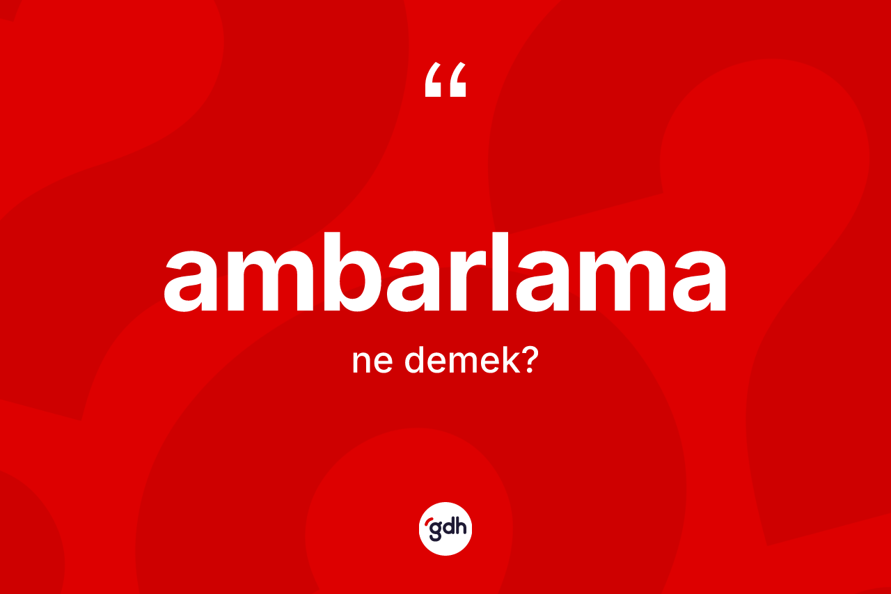 Ambarlama kelimesinin anlamı nedir?
