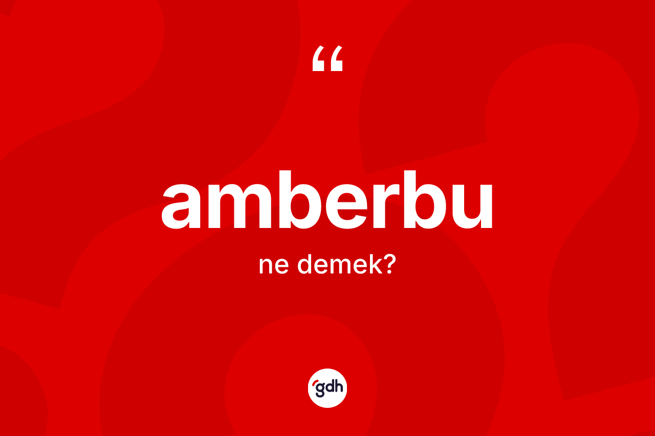 Amberbu kelimesinin sözlükteki tanımı nedir? Amberbunun TDK'ya göre anlamı nedir?