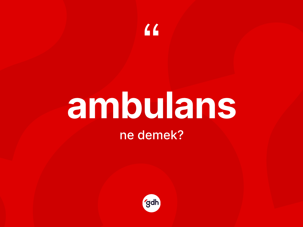 Ambulans kelimesi ne demek? Ambulansın TDK'ya göre anlamı nedir?
