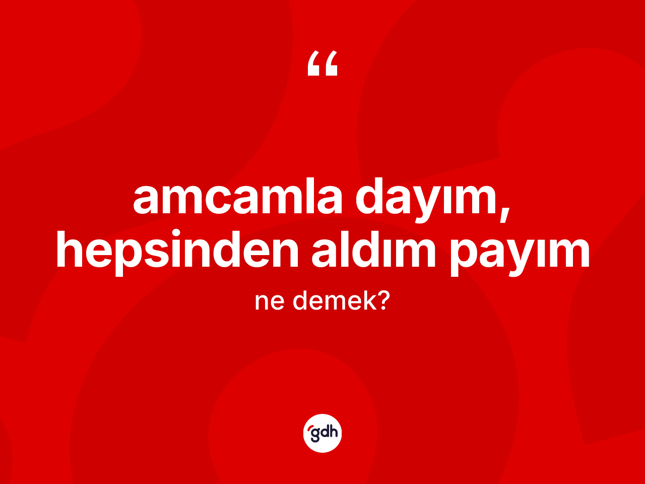 Amcamla dayım, hepsinden aldım payım ifadesinin kısaca anlamı nedir? Amcamla dayım, hepsinden aldım payım sözü nerede kullanılır?