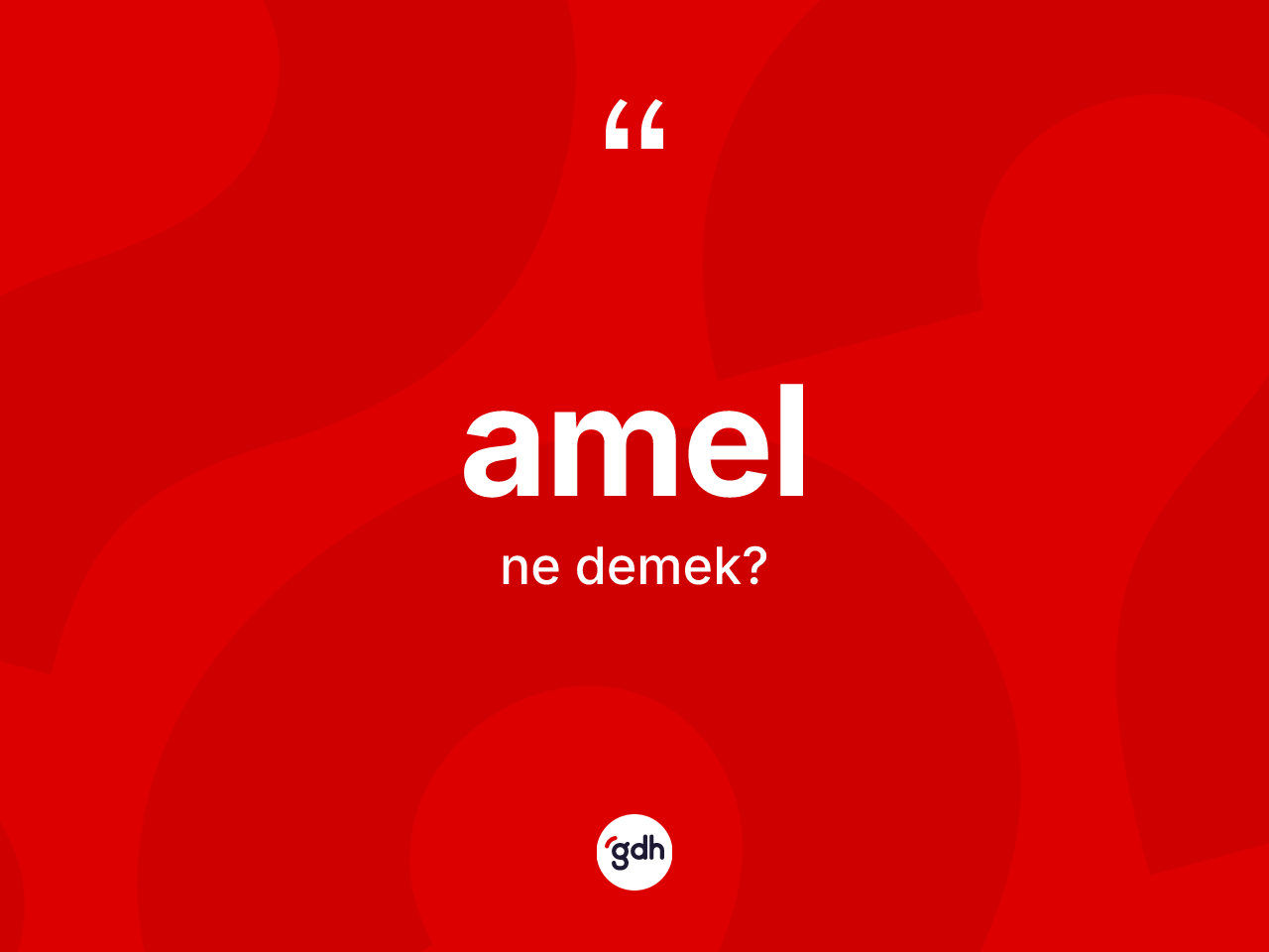 Amel kelimesi ne anlama gelir? Amelin TDK'ya göre anlamı nedir?