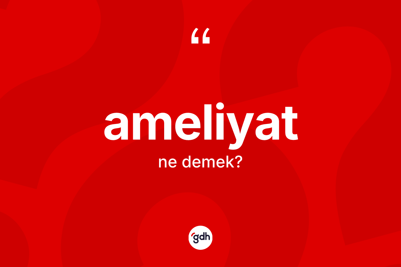 Ameliyat kelimesi nedir?