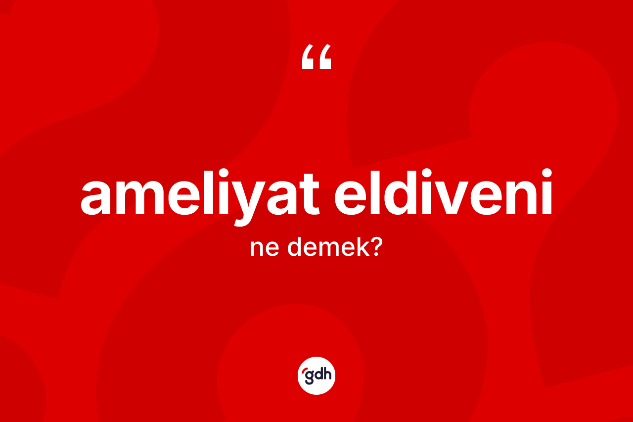 Ameliyat eldiveni kelimesinin anlamı nedir? Ameliyat eldiveni kelimesinin TDK anlamı nedir?