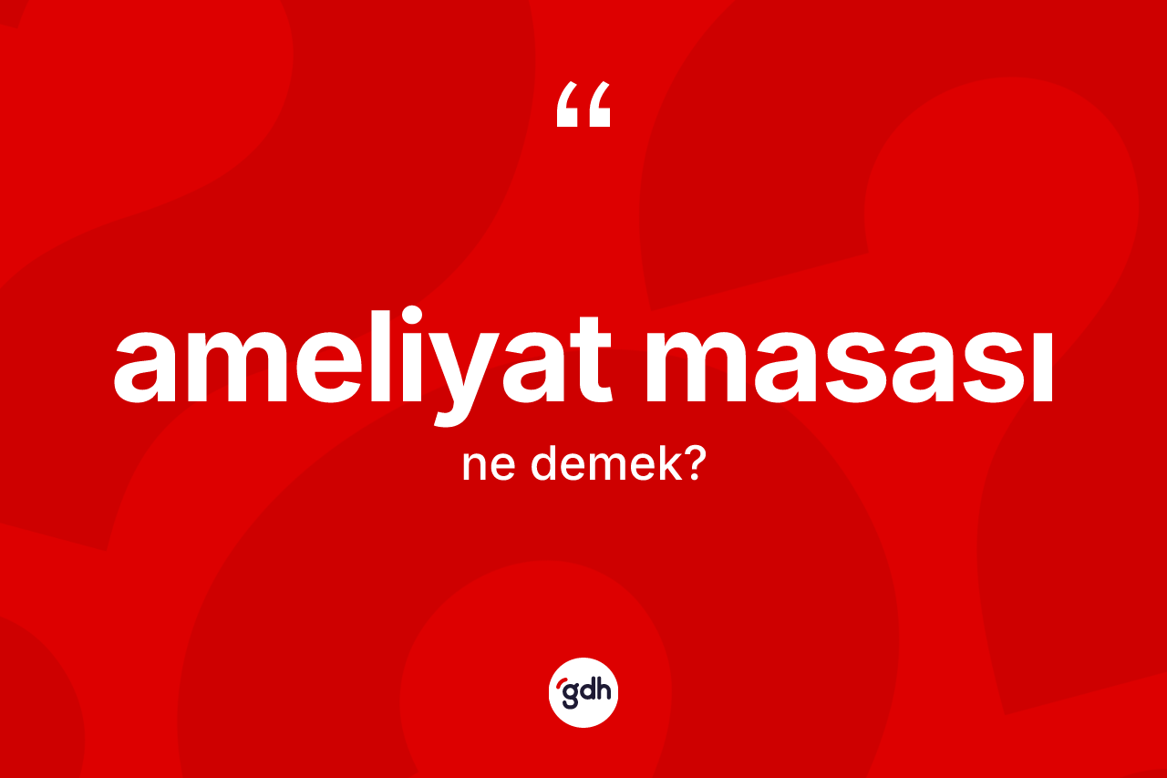Ameliyat masası kelimesinin tanımı nedir?