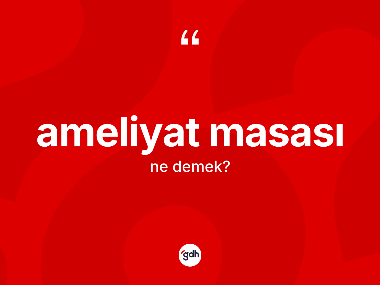 Ameliyat masası kelimesinin tanımı nedir? Ameliyat masasının TDK'ya göre anlamı nedir?