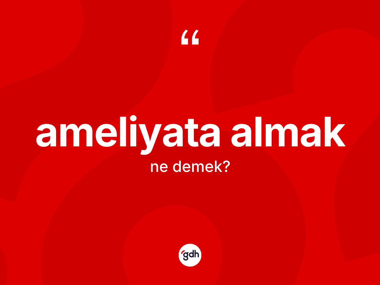 Ameliyata almak ifadesinin anlamı nedir? Ameliyata almak ifadesi nerede kullanılır?