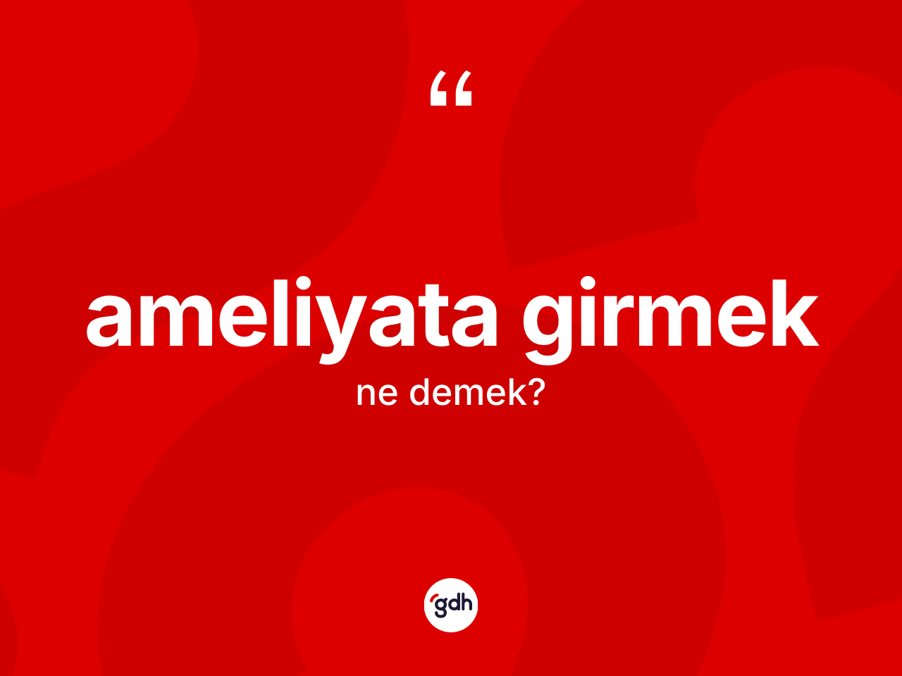 Ameliyata girmek ne demek? Ameliyata girmek ifadesi hangi durumlarda kullanılır
