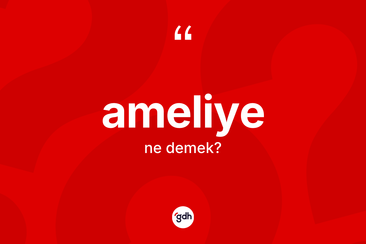Ameliye nedir? Ameliyenin kısaca tanımı nedir?