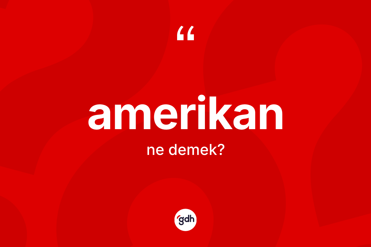 Amerikan kelimesinin tanımı nedir?
