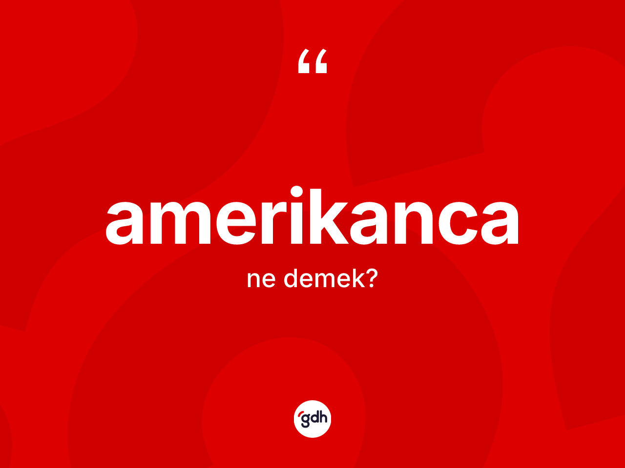Amerikanca kelimesinin tanımı nedir? Amerikanca kelimesinin TDK'ya göre açıklaması nedir?