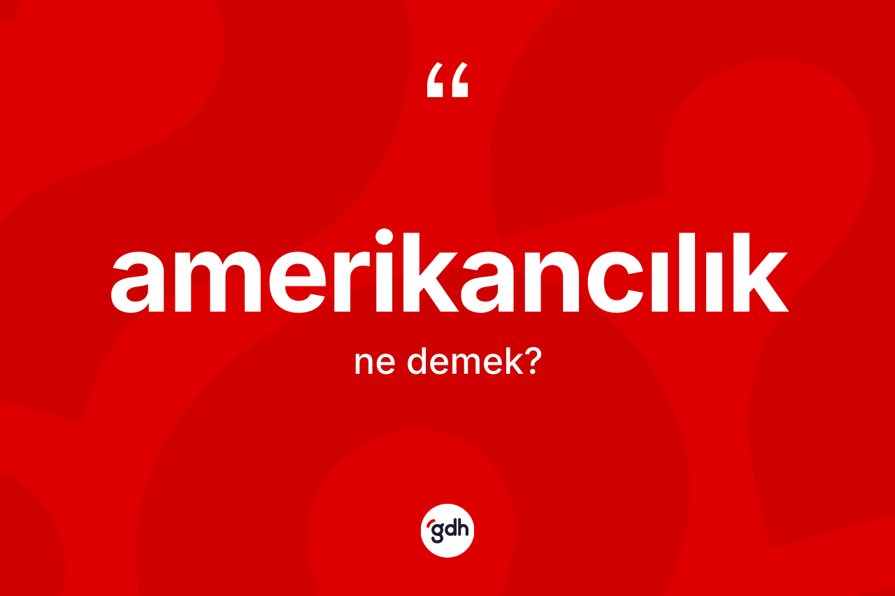 Amerikancılık ne demek?