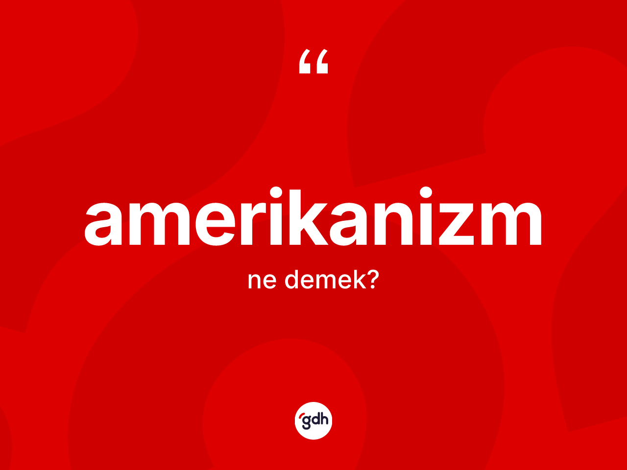 Amerikanizm kelimesi ne demek? Amerikanizmin sözlükteki anlamı nedir?