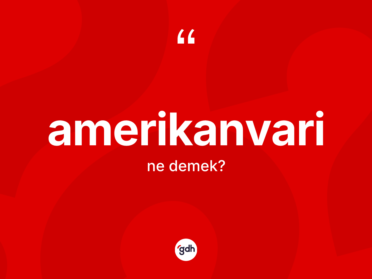Amerikanvari kelimesinin tanımı nedir? Amerikanvarinin halk arasındaki kullanımı nasıldır?