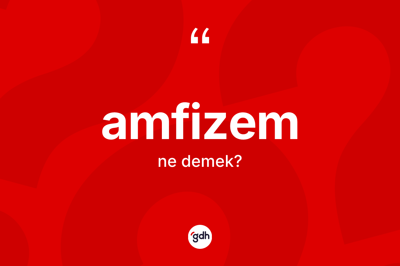 Amfizem kelimesi ne anlama gelir? Amfizemin TDK'ya göre anlamı nedir?