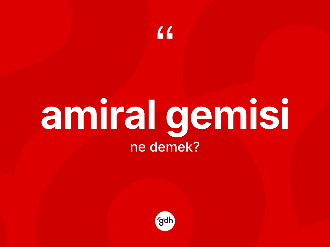 Amiral gemisi kelimesinin tanımı nedir? Amiral gemisinin TDK'ya göre anlamı nedir?