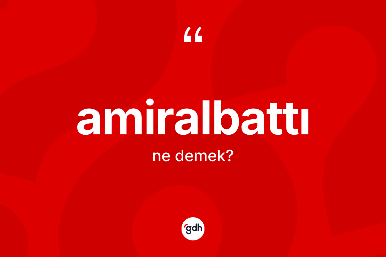 Amiralbattı kelimesinin sözlükteki tanımı nedir?