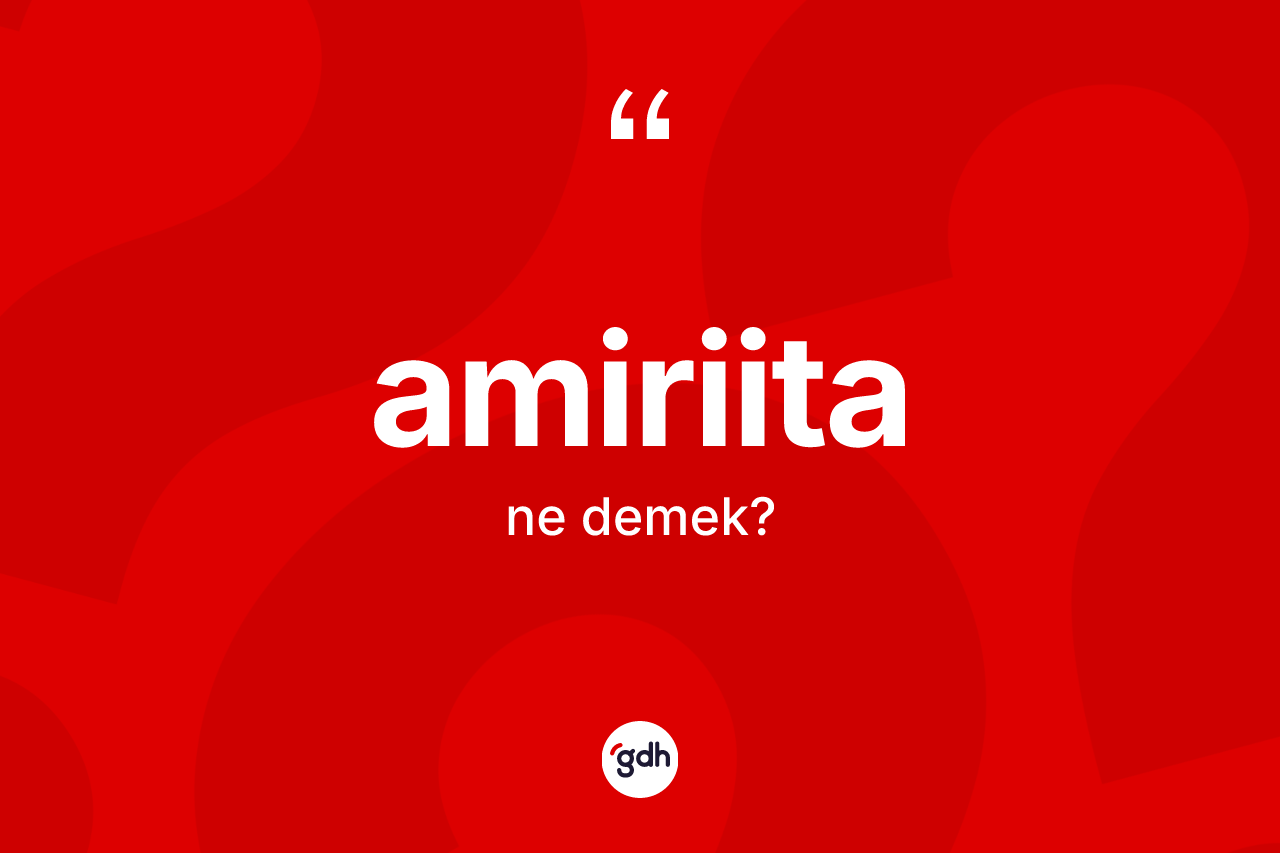 Amiriita kelimesi ne demek? Amiriitanın halk arasındaki kullanımı nasıldır?