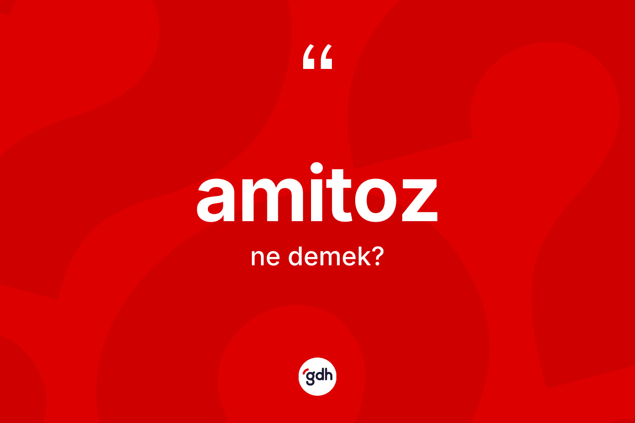 Amitoz kelimesinin sözlükteki tanımı nedir? Amitoz kelimesinin TDK'ya göre açıklaması nedir?