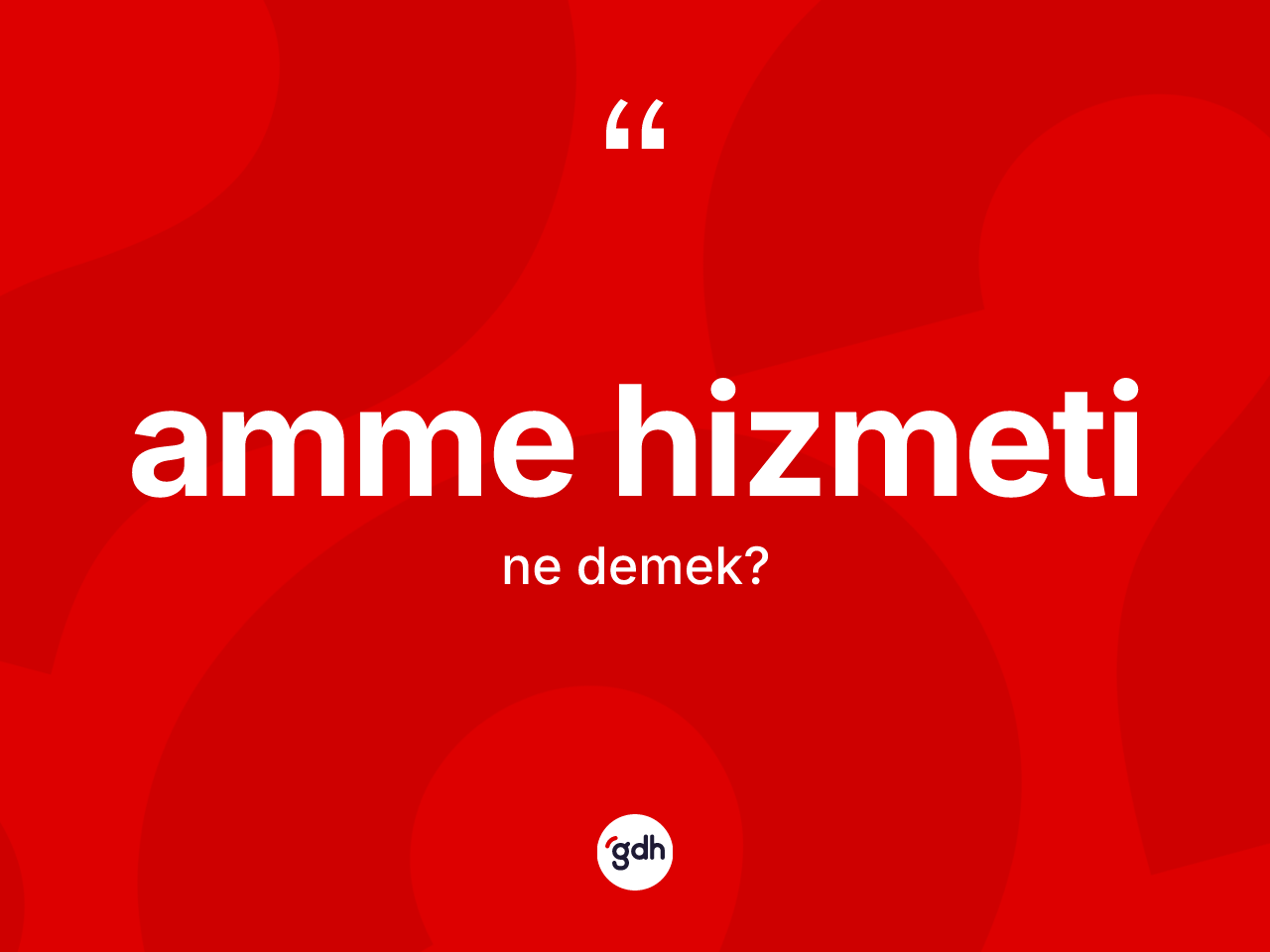 Amme hizmeti kelimesinin sözlükteki tanımı nedir? Amme hizmetinin halk arasındaki kullanımı nasıldır?