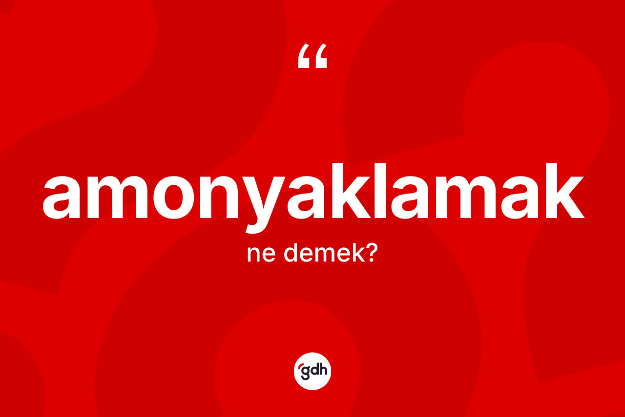 Amonyaklamak kelimesinin anlamı nedir? Amonyaklamak kelimesinin TDK'ya göre açıklaması nedir?