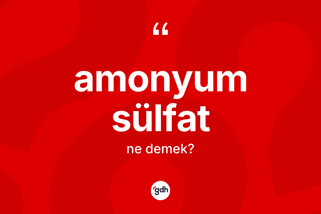 Amonyum sülfat kelimesinin anlamı nedir? Amonyum sülfatın TDK'ya göre anlamı nedir?
