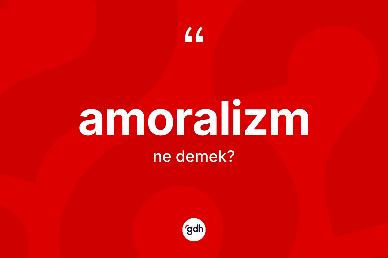 Amoralizm ne anlama gelir? Amoralizmin halk arasındaki kullanımı nasıldır?