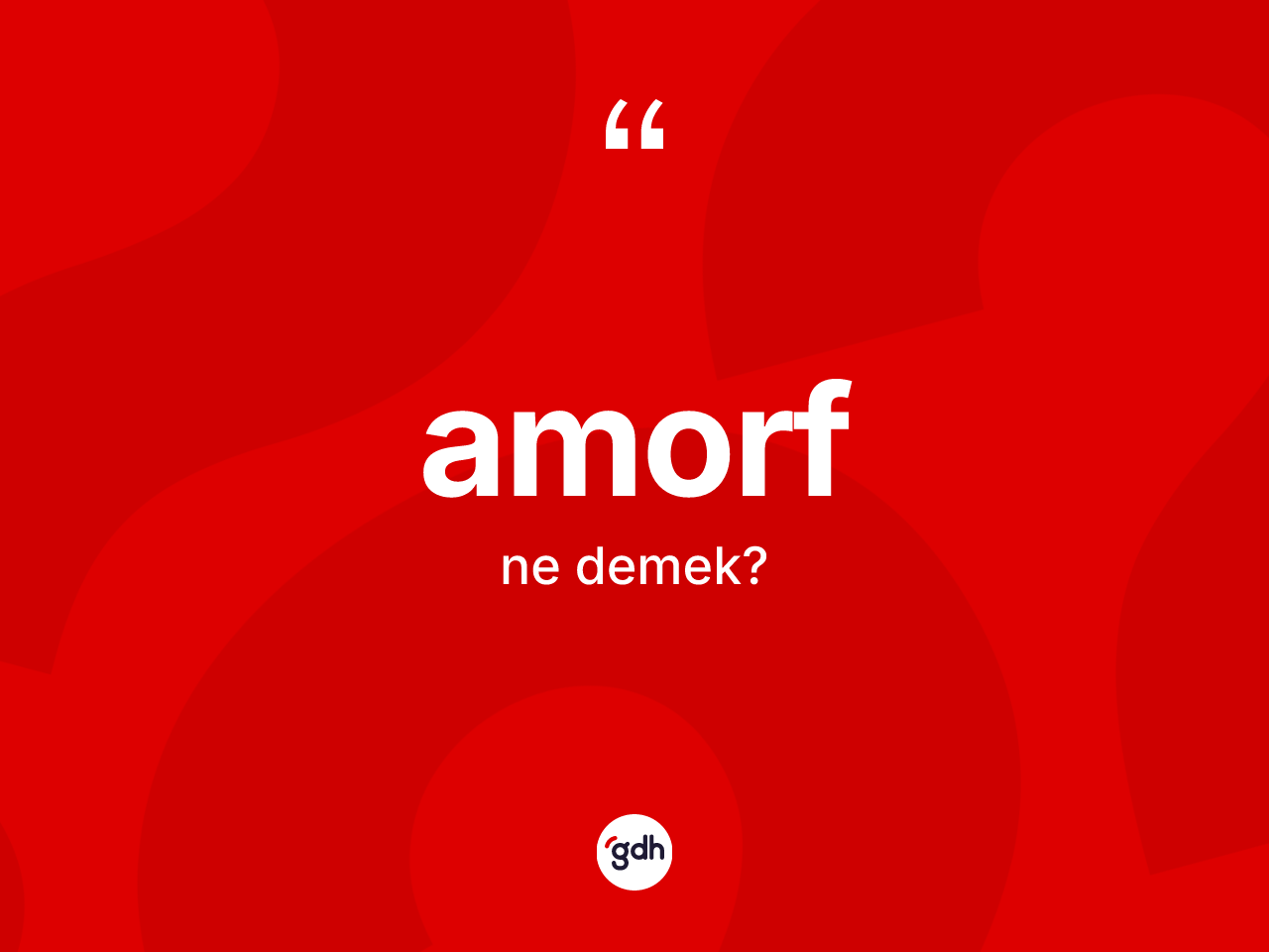 Amorf kelimesi ne demek? Amorf kelimesinin kaç farklı anlamı var?