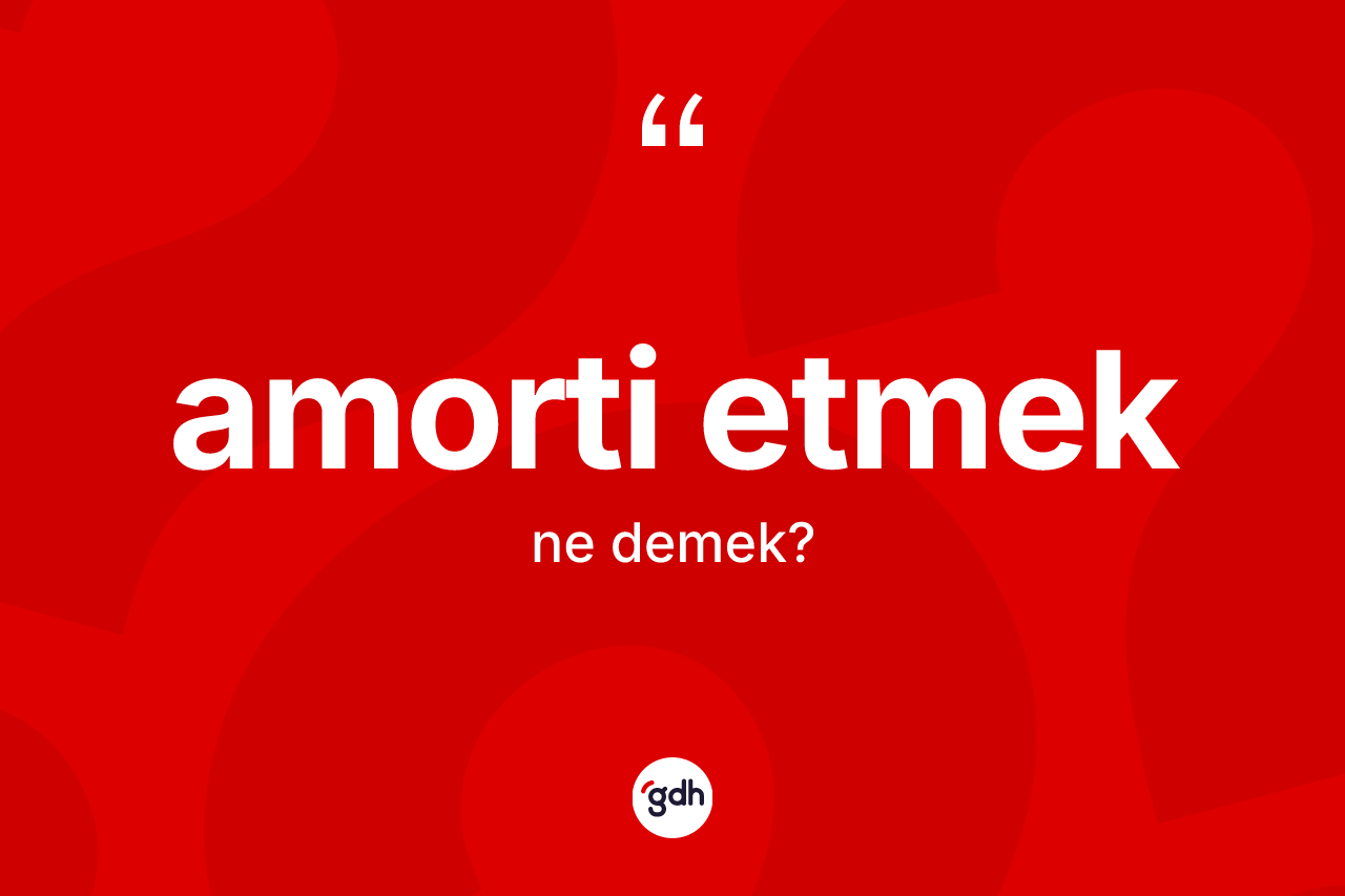 Amorti etmek ne demektir? Amorti etmek ifadesi hangi durumlarda kullanılır?