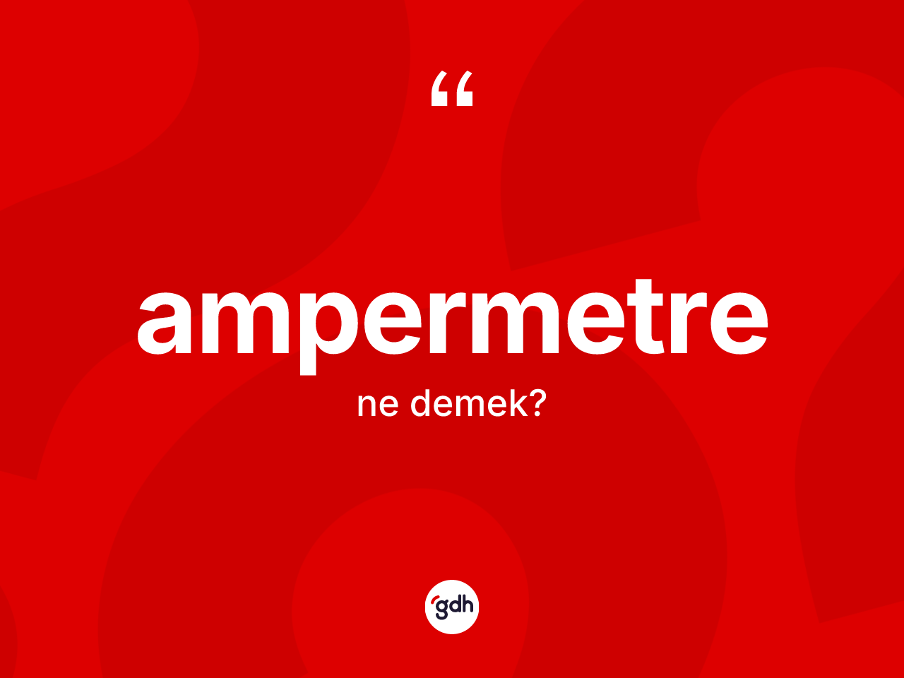 Ampermetre nedir? Ampermetrenin sözlükteki anlamı nedir?