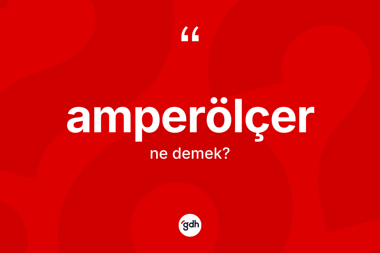 Amperölçer nedir? Amperölçer kelimesinin özellikleri nelerdir?