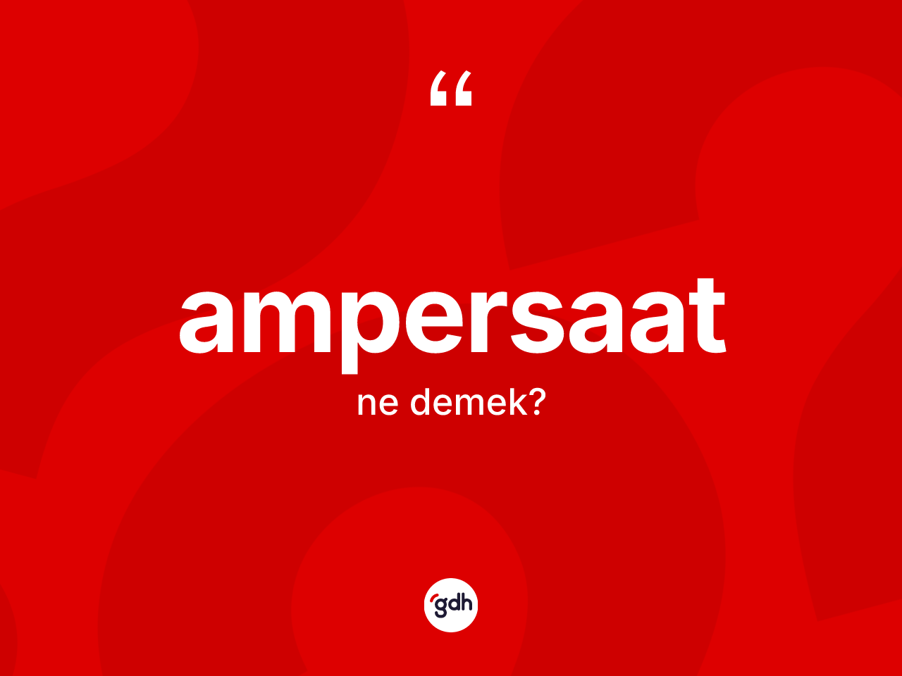 Ampersaat kelimesinin anlamı nedir? Ampersaatın kısaca tanımı nedir?