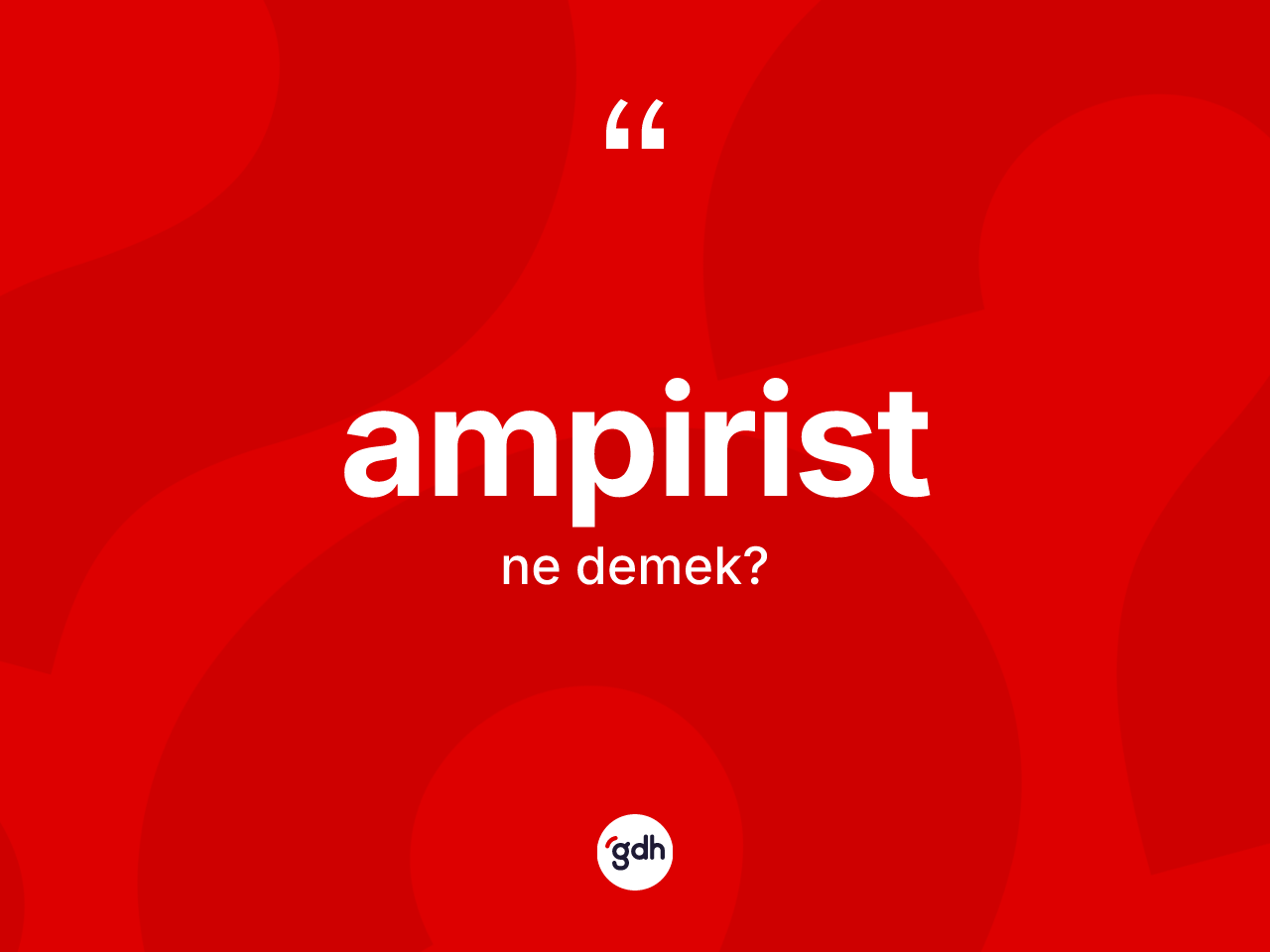 Ampirist kelimesinin sözlükteki tanımı nedir? Ampiristin halk arasındaki kullanımı nasıldır?
