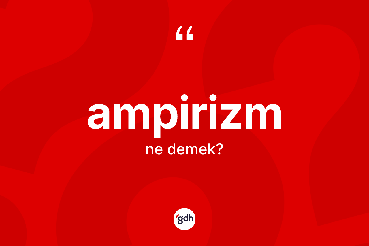 Ampirizm kelimesi ne anlama gelir?