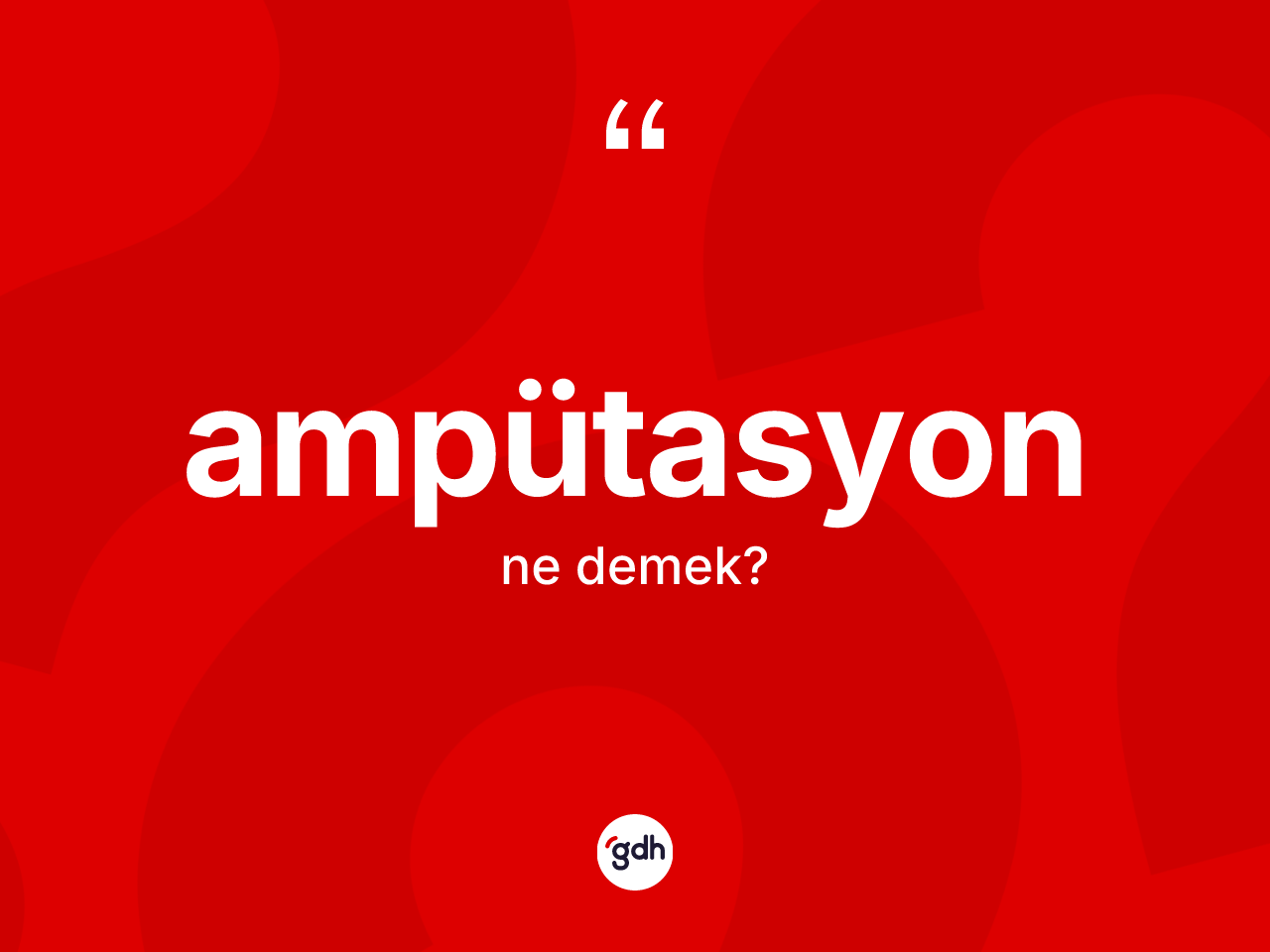 Ampütasyon ne anlama gelir? Ampütasyon kelimesinin özellikleri nelerdir?